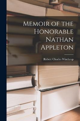 Memoir of the Honorable Nathan Appleton - Winthrop, Robert Charles