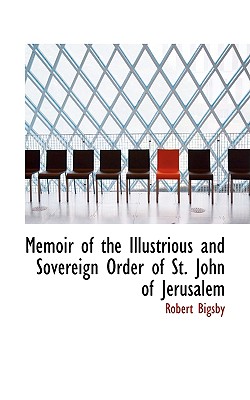 Memoir of the Illustrious and Sovereign Order of St. John of Jerusalem - Bigsby, Robert