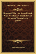 Memoir Of The Late Samuel Breck, Vice-President Of The Historical Society Of Pennsylvania (1863)