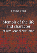 Memoir of the Life and Character of REV. Asahel Nettleton - Tyler, Bennet