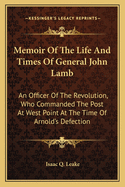 Memoir Of The Life And Times Of General John Lamb: An Officer Of The Revolution, Who Commanded The Post At West Point At The Time Of Arnold's Defection