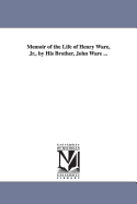 Memoir of the Life of Henry Ware, Jr., by His Brother, John Ware ...