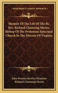 Memoir of the Life of the Rt. REV. Richard Channing Moore, Bishop of the Protestant Episcopal Church in the Diocese of Virginia