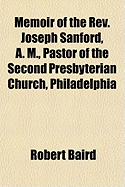 Memoir of the REV. Joseph Sanford, A. M., Pastor of the Second Presbyterian Church, Philadelphia