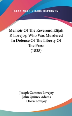 Memoir Of The Reverend Elijah P. Lovejoy, Who Was Murdered In Defense Of The Liberty Of The Press (1838) - Lovejoy, Joseph Cammet, and Adams, John Quincy (Introduction by), and Lovejoy, Owen