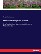 Memoir of Theophilus Parsons: Chief justice of the Supreme judicial court of Massachusetts