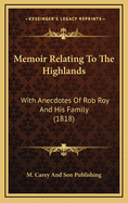 Memoir Relating to the Highlands: With Anecdotes of Rob Roy and His Family (1818)