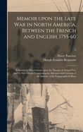 Memoir Upon the Late War in North America, Between the French and English, 1755-60: Followed by Observations Upon the Theatre of Actual War, and by New Details Concerning the Manners and Customs of the Indians; With Topographical Maps; 2