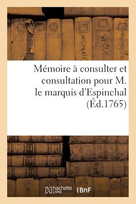 Memoire A Consulter Et Consultation Pour M. Le Marquis d'Espinchal, Au Sujet de Deux: Substitutions Dont Etait Greve Feu M. Le Marquis de la Baume, Comte de Saint-Amour. - Gillet