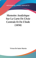 Memoire Analytique Sur La Carte de L'Asie Centrale Et de L'Inde (1858)