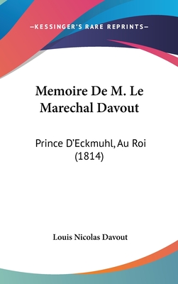 Memoire De M. Le Marechal Davout: Prince D'Eckmuhl, Au Roi (1814) - Davout, Louis Nicolas