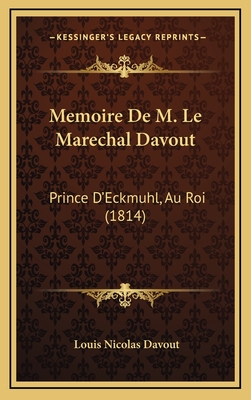 Memoire De M. Le Marechal Davout: Prince D'Eckmuhl, Au Roi (1814) - Davout, Louis Nicolas