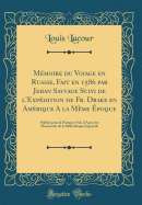 Memoire Du Voiage En Russie, Fait En 1586 Par Jehan Savvage Suivi de L'Expedition de Fr. Drake En Amerique a la Meme Epoque: Publies Pour La Premiere Fois D'Apres Les Manuscrits de la Bibliotheque Imperiale (Classic Reprint)