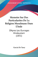 Memoire Sur Des Particularites De La Religion Musulmane Dans L'Inde: D'Apres Les Ouvrages Hindoustani (1831)