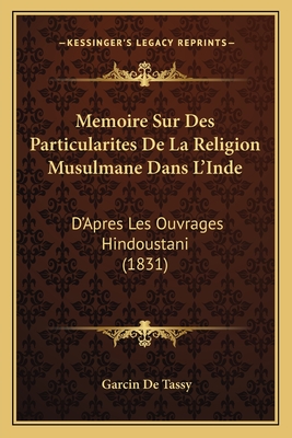 Memoire Sur Des Particularites De La Religion Musulmane Dans L'Inde: D'Apres Les Ouvrages Hindoustani (1831) - De Tassy, Garcin