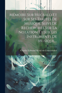 Memoire Sur Hucbald Et Sur Ses Traites de Musique, Suivi de Recherches Sur La Notation Et Sur Les Instruments de Musique, ...