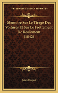 Memoire Sur Le Tirage Des Voitures Et Sur Le Frottement de Roulement (1842)