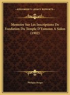 Memoire Sur Les Inscriptions de Fondation Du Temple D'Esmoun a Sidon (1902)