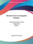 Memoire Sur Les Integrales Definies: Prises Entre Des Limites Imaginaires (1825)