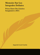 Memoire Sur Les Integrales Definies: Prises Entre Des Limites Imaginaires (1825)