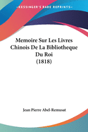 Memoire Sur Les Livres Chinois de La Bibliotheque Du Roi (1818)