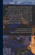 Memoires Authentiques de Jacques Nompar de Caumont, Duc de La Force, Marechal de France, Et de Ses Deux Fils, Les Marquis de Montpouillan Et de Castelnaut, Suivis de Documents Curieux Et de Correspondances Inedites de Jeanne D'Albret, Henri III ... Et