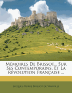 Memoires de Brissot... Sur Ses Contemporains, Et La Revolution Francaise ...