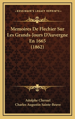 Memoires de Flechier Sur Les Grands-Jours D'Auvergne En 1665 (1862) - Cheruel, Adolphe, and Sainte-Beuve, Charles Augustin