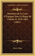Memoires de La Cour D'Espagne Sous Le Regne de Charles II, 1678-1682 (1861)