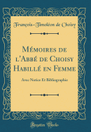 Memoires de L'Abbe de Choisy Habille En Femme: Avec Notice Et Bibliographie (Classic Reprint)
