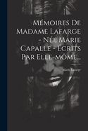 Memoires de Madame LaFarge - Nee Marie Capalle - Ecrits Par Elle-Mome...