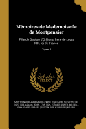 Memoires de Mademoiselle de Montpensier: Fille de Gaston D'Orleans, Frere de Louis XIII, Roi de France Volume 1