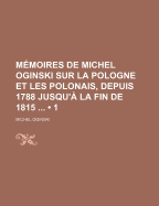 Memoires de Michel Oginski Sur La Pologne Et Les Polonais, Depuis 1788 Jusqu'a La Fin de 1815 ... - Oginski, Michel