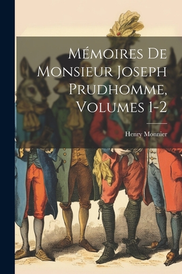 Memoires de Monsieur Joseph Prudhomme, Volumes 1-2 - Monnier, Henry