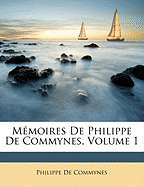 Memoires de Philippe de Commynes, Volume 1