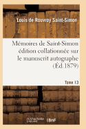 Memoires de Saint-Simon Edition Collationnee Sur Le Manuscrit Autographe Tome 13