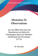 Memoires Et Observations: Sur Les Effets Des Eaux De Bourbonne-Les-Bains, En Champagne, Dans Les Maladies Hysteriques Et Chroniques (1772)