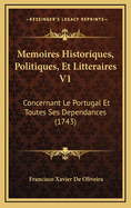 Memoires Historiques, Politiques, Et Litteraires V1: Concernant Le Portugal Et Toutes Ses Dependances (1743)