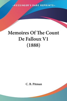 Memoires Of The Count De Falloux V1 (1888) - Pitman, C B (Editor)