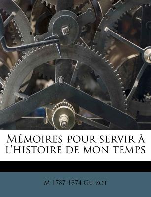 Memoires Pour Servir A L'Histoire de Mon Temps - Guizot, M 1787-1874