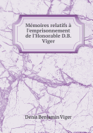 Memoires Relatifs A L'Emprisonnement de L'Honorable D.B. Viger
