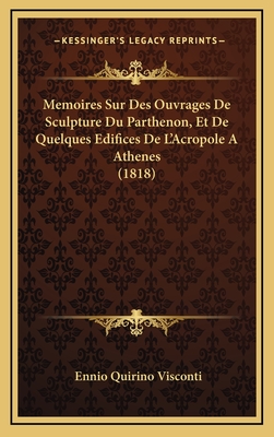 Memoires Sur Des Ouvrages de Sculpture Du Parthenon, Et de Quelques Edifices de L'Acropole a Athenes (1818) - Visconti, Ennio Quirino