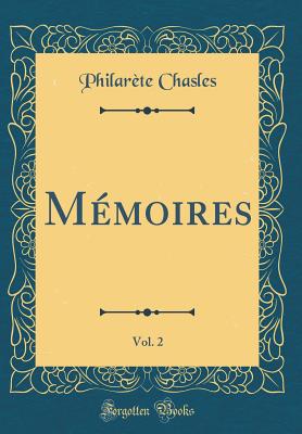 Memoires, Vol. 2 (Classic Reprint) - Chasles, Philar?te