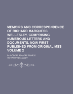 Memoirs and Correspondence of Richard Marquess Wellesley, Comprising Numerous Letters and Documents, Now First Published from Original Mss