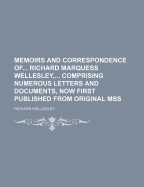 Memoirs and Correspondence of Richard Marquess Wellesley, Comprising Numerous Letters and Documents, Now First Published from Original Mss