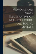 Memoirs and Essays Illustrative of art, Literature, and Social Morals