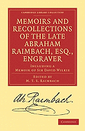 Memoirs and Recollections of the Late Abraham Raimbach, Esq., Engraver: Including a Memoir of Sir David Wilkie
