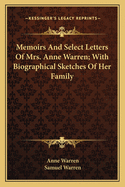 Memoirs and Select Letters of Mrs. Anne Warren: With Biographical Sketches of Her Family