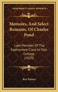 Memoirs, and Select Remains of Charles Pond: Late Member of the Sophomore Class in Yale College