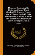 Memoirs; Containing the Histories of Louis XI and Charles VIII, Kings of France, and of Charles the Bold, Duke of Burgundy; To Which Is Added the Scandalous Chronicle; Or, Secret History of Louis XI; Volume 2